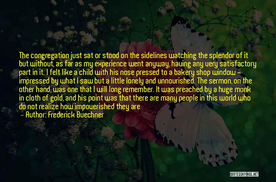 Frederick Buechner Quotes: The Congregation Just Sat Or Stood On The Sidelines Watching The Splendor Of It But Without, As Far As My