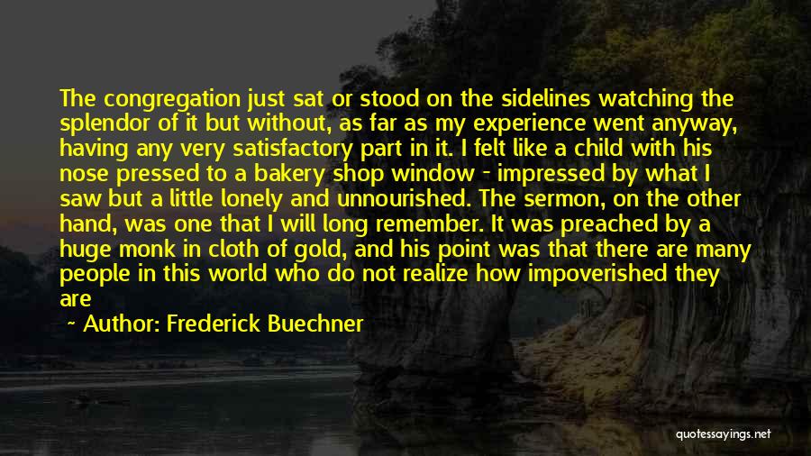 Frederick Buechner Quotes: The Congregation Just Sat Or Stood On The Sidelines Watching The Splendor Of It But Without, As Far As My