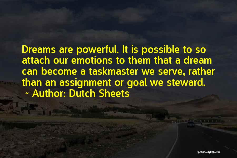 Dutch Sheets Quotes: Dreams Are Powerful. It Is Possible To So Attach Our Emotions To Them That A Dream Can Become A Taskmaster