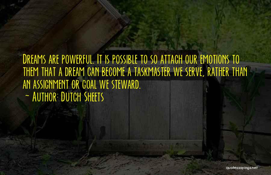 Dutch Sheets Quotes: Dreams Are Powerful. It Is Possible To So Attach Our Emotions To Them That A Dream Can Become A Taskmaster