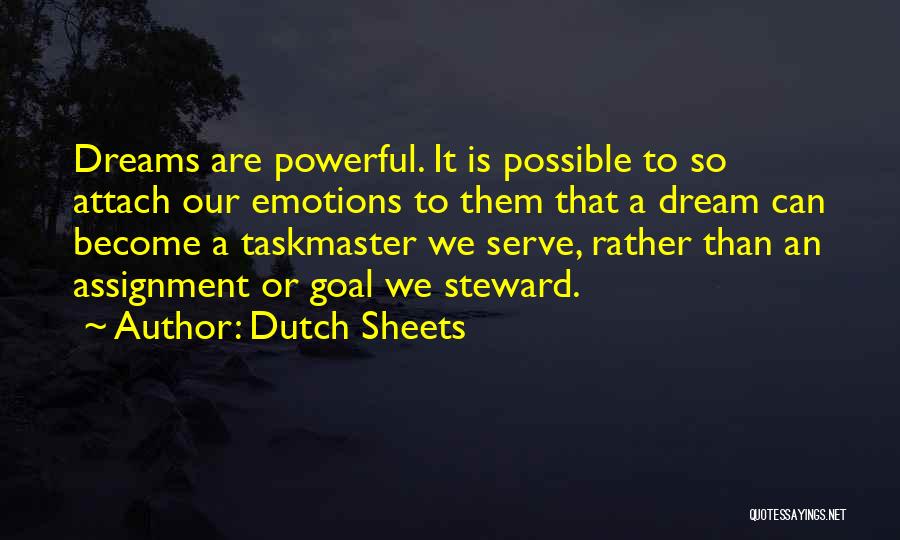 Dutch Sheets Quotes: Dreams Are Powerful. It Is Possible To So Attach Our Emotions To Them That A Dream Can Become A Taskmaster