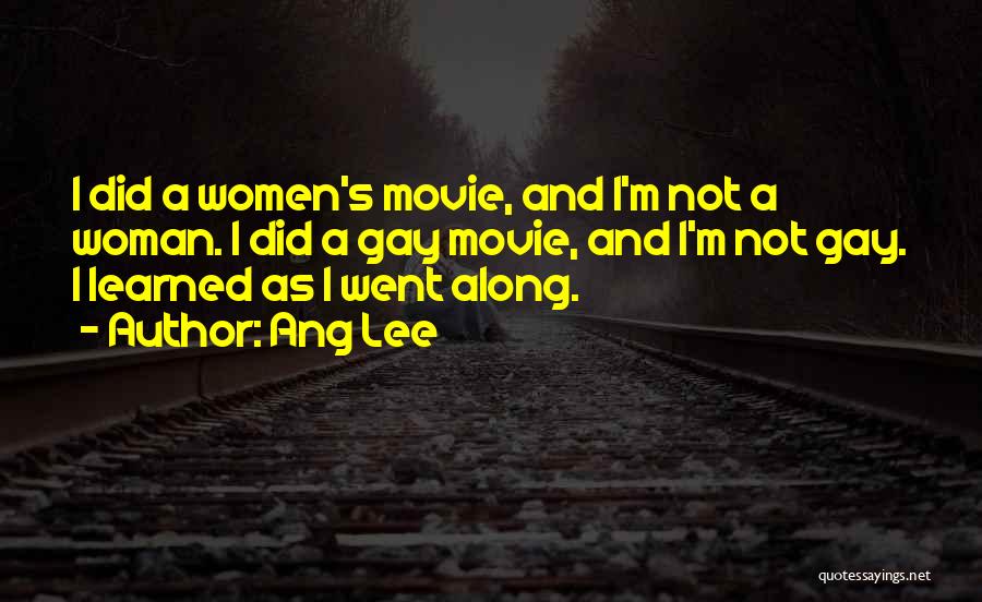 Ang Lee Quotes: I Did A Women's Movie, And I'm Not A Woman. I Did A Gay Movie, And I'm Not Gay. I