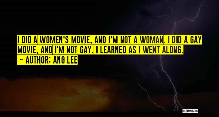 Ang Lee Quotes: I Did A Women's Movie, And I'm Not A Woman. I Did A Gay Movie, And I'm Not Gay. I