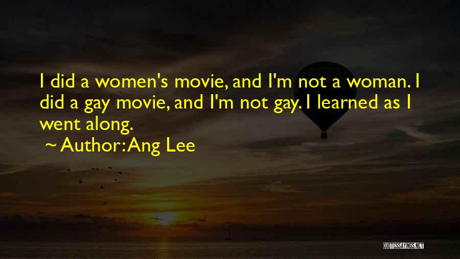 Ang Lee Quotes: I Did A Women's Movie, And I'm Not A Woman. I Did A Gay Movie, And I'm Not Gay. I