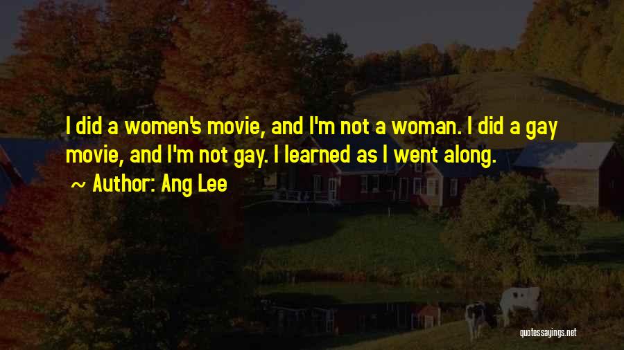 Ang Lee Quotes: I Did A Women's Movie, And I'm Not A Woman. I Did A Gay Movie, And I'm Not Gay. I