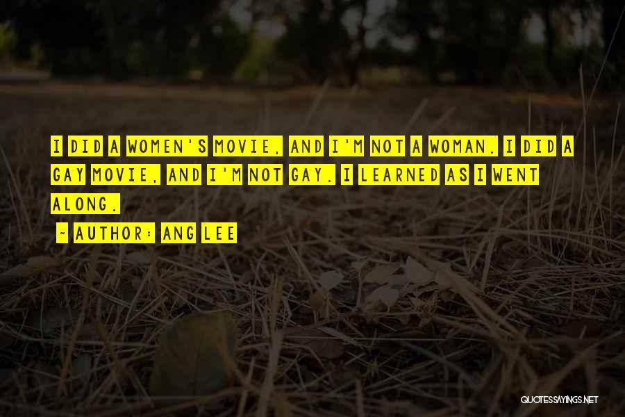 Ang Lee Quotes: I Did A Women's Movie, And I'm Not A Woman. I Did A Gay Movie, And I'm Not Gay. I