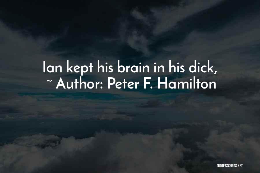 Peter F. Hamilton Quotes: Ian Kept His Brain In His Dick,