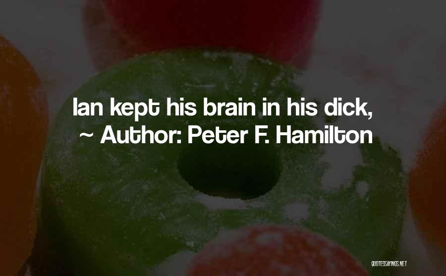 Peter F. Hamilton Quotes: Ian Kept His Brain In His Dick,