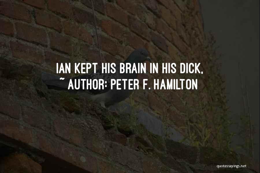 Peter F. Hamilton Quotes: Ian Kept His Brain In His Dick,