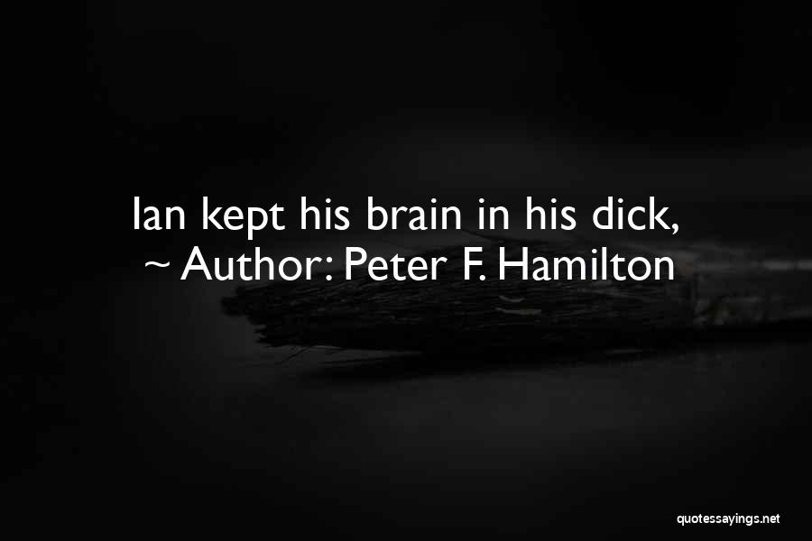 Peter F. Hamilton Quotes: Ian Kept His Brain In His Dick,