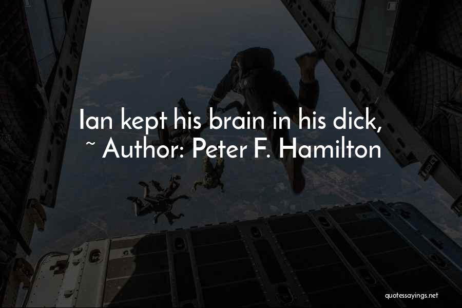 Peter F. Hamilton Quotes: Ian Kept His Brain In His Dick,