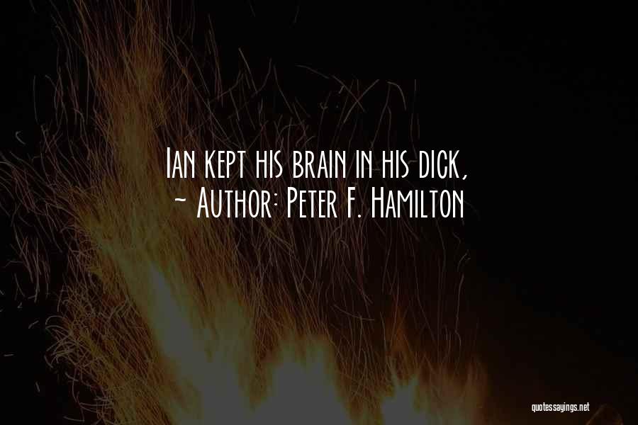 Peter F. Hamilton Quotes: Ian Kept His Brain In His Dick,