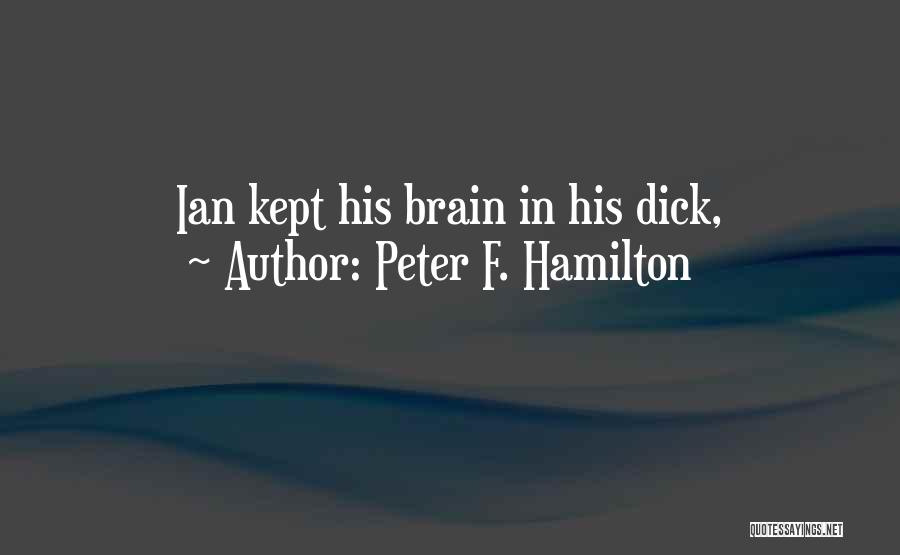 Peter F. Hamilton Quotes: Ian Kept His Brain In His Dick,