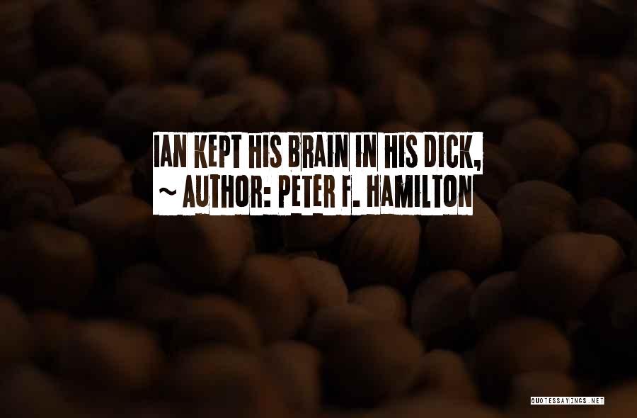 Peter F. Hamilton Quotes: Ian Kept His Brain In His Dick,