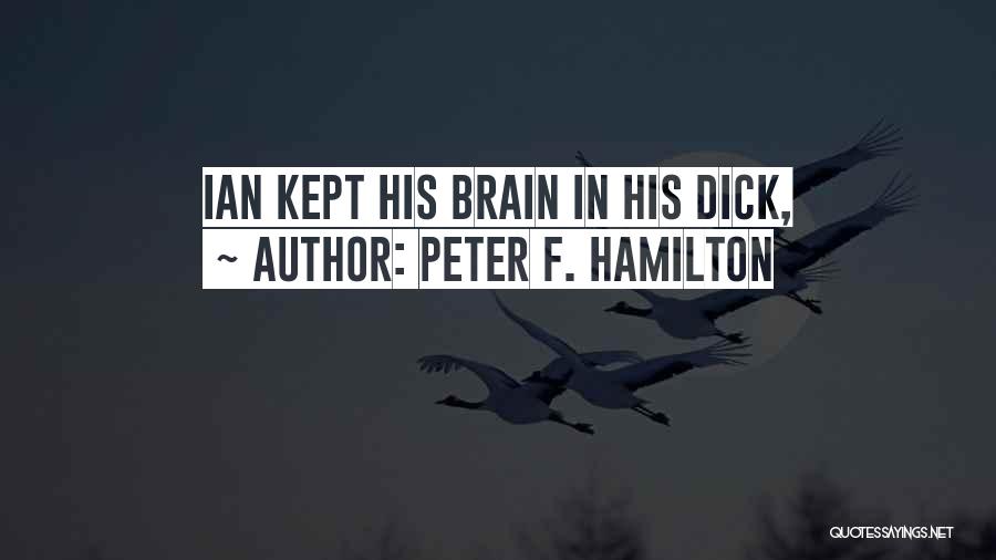Peter F. Hamilton Quotes: Ian Kept His Brain In His Dick,