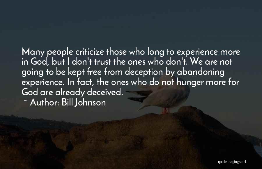 Bill Johnson Quotes: Many People Criticize Those Who Long To Experience More In God, But I Don't Trust The Ones Who Don't. We