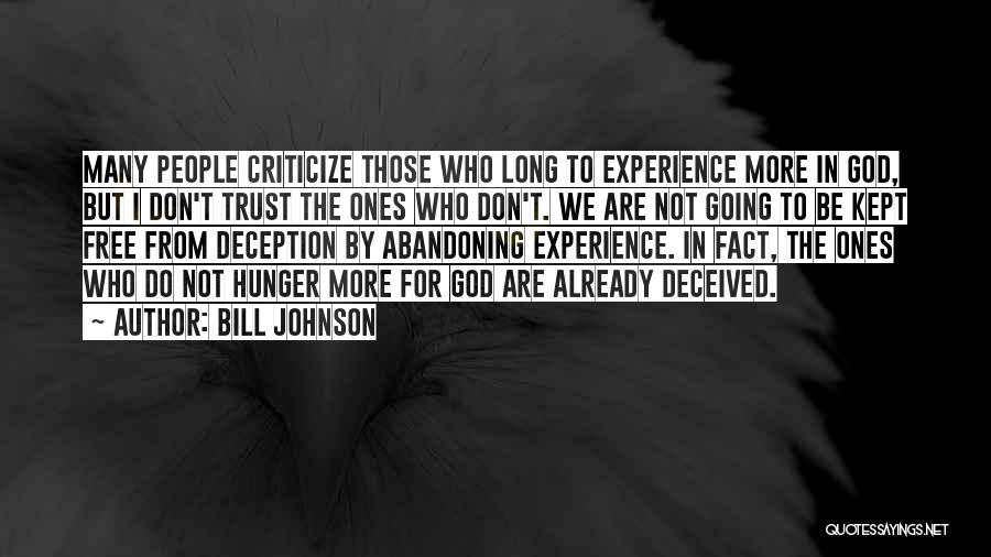 Bill Johnson Quotes: Many People Criticize Those Who Long To Experience More In God, But I Don't Trust The Ones Who Don't. We