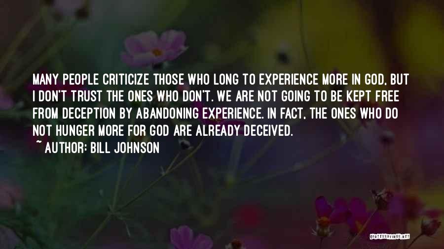 Bill Johnson Quotes: Many People Criticize Those Who Long To Experience More In God, But I Don't Trust The Ones Who Don't. We