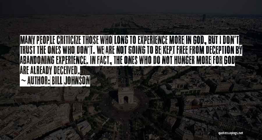 Bill Johnson Quotes: Many People Criticize Those Who Long To Experience More In God, But I Don't Trust The Ones Who Don't. We