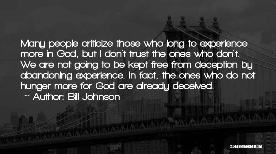Bill Johnson Quotes: Many People Criticize Those Who Long To Experience More In God, But I Don't Trust The Ones Who Don't. We