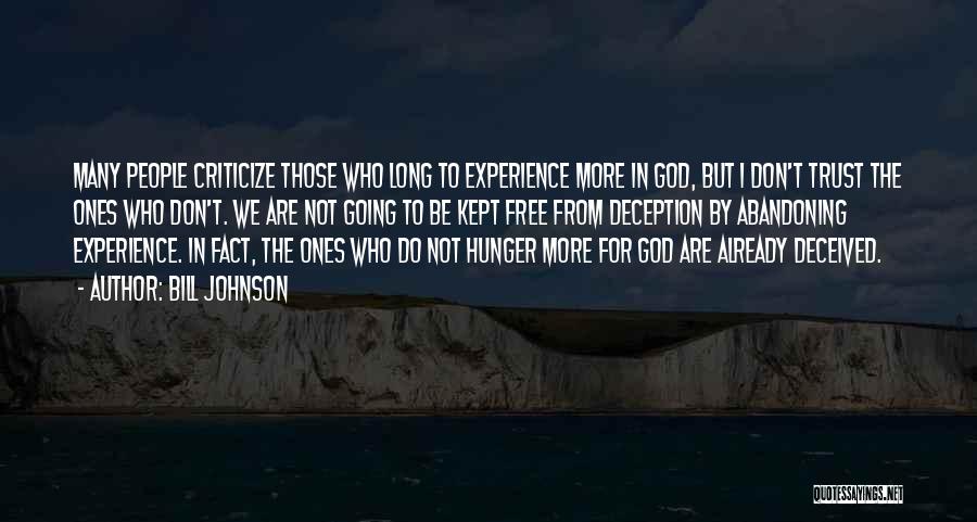 Bill Johnson Quotes: Many People Criticize Those Who Long To Experience More In God, But I Don't Trust The Ones Who Don't. We