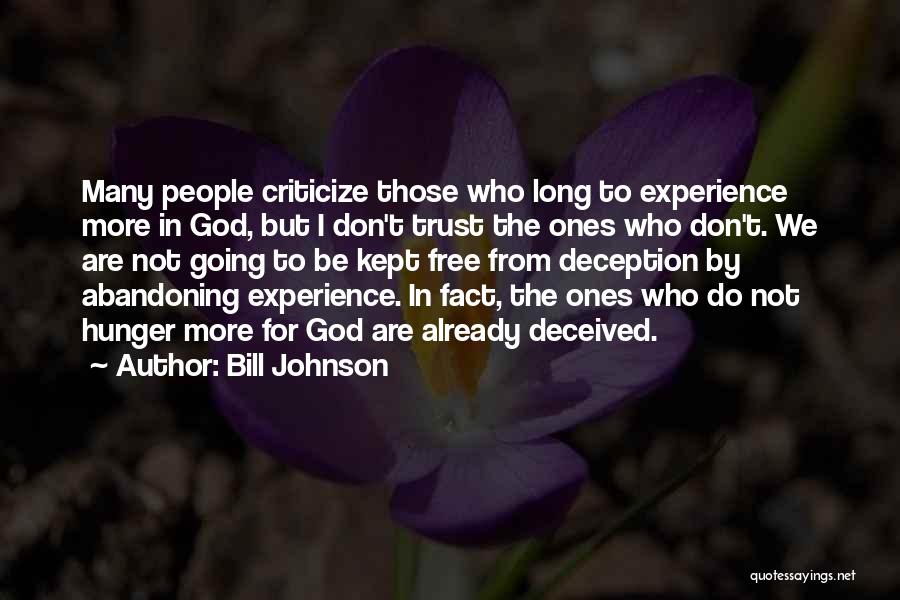 Bill Johnson Quotes: Many People Criticize Those Who Long To Experience More In God, But I Don't Trust The Ones Who Don't. We