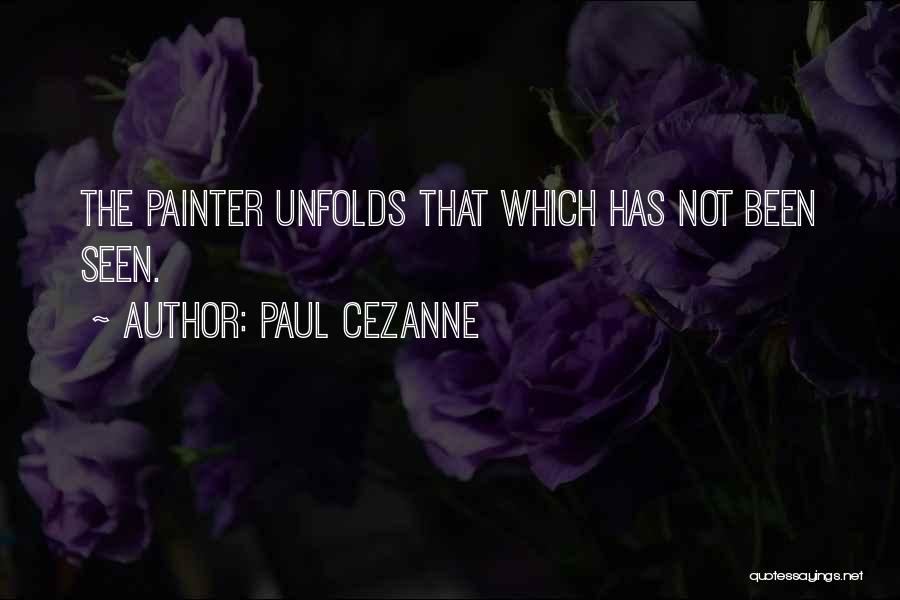 Paul Cezanne Quotes: The Painter Unfolds That Which Has Not Been Seen.