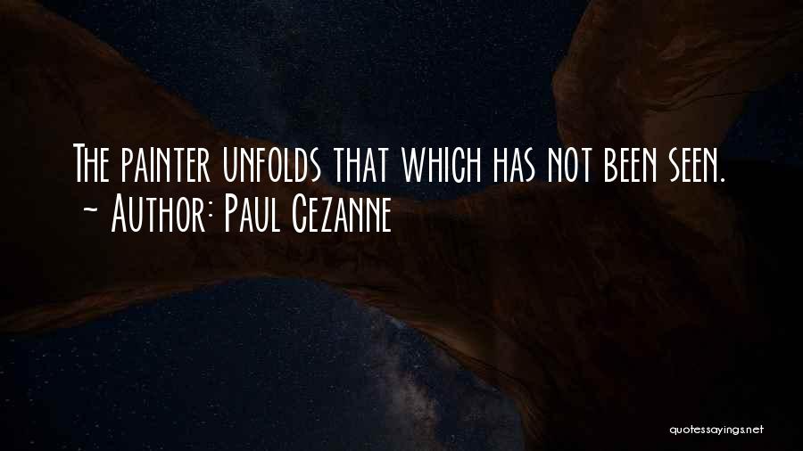 Paul Cezanne Quotes: The Painter Unfolds That Which Has Not Been Seen.