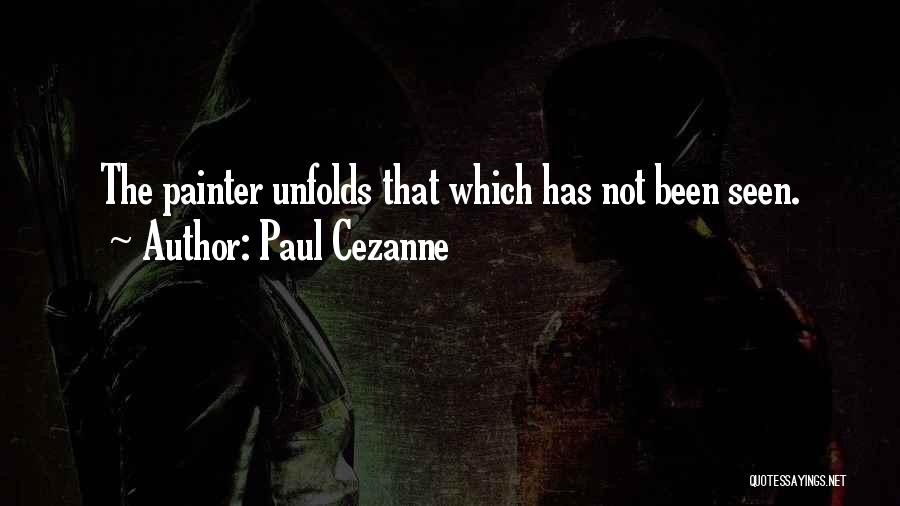 Paul Cezanne Quotes: The Painter Unfolds That Which Has Not Been Seen.