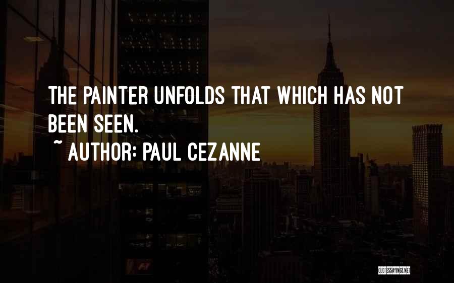 Paul Cezanne Quotes: The Painter Unfolds That Which Has Not Been Seen.
