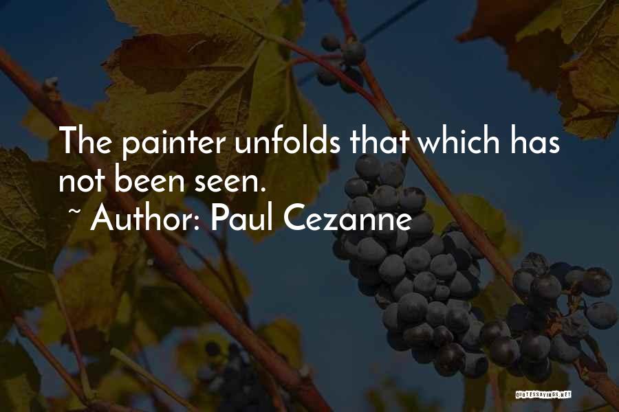 Paul Cezanne Quotes: The Painter Unfolds That Which Has Not Been Seen.