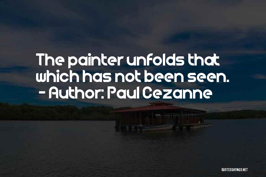 Paul Cezanne Quotes: The Painter Unfolds That Which Has Not Been Seen.