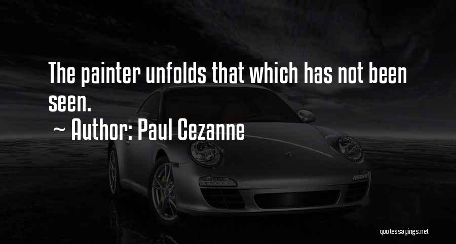 Paul Cezanne Quotes: The Painter Unfolds That Which Has Not Been Seen.