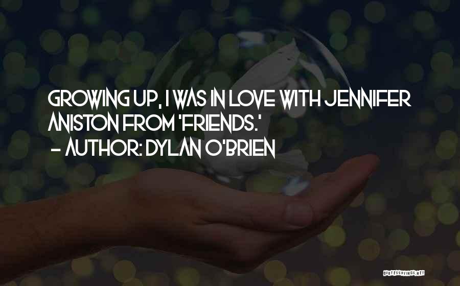 Dylan O'Brien Quotes: Growing Up, I Was In Love With Jennifer Aniston From 'friends.'