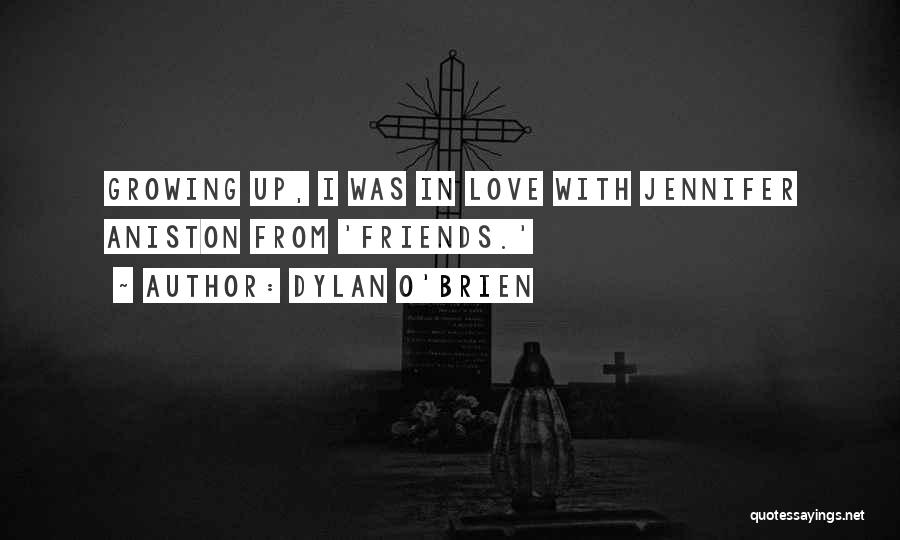 Dylan O'Brien Quotes: Growing Up, I Was In Love With Jennifer Aniston From 'friends.'