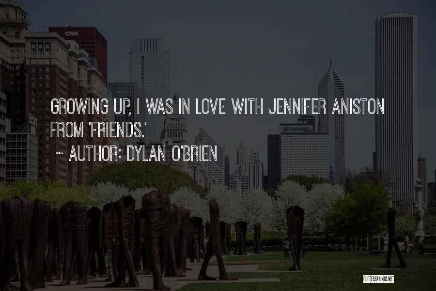 Dylan O'Brien Quotes: Growing Up, I Was In Love With Jennifer Aniston From 'friends.'