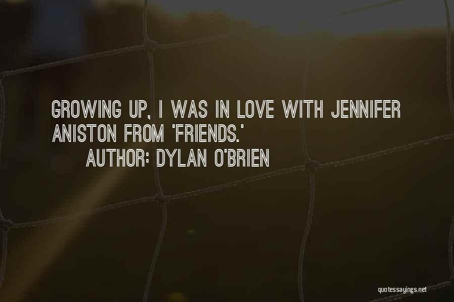 Dylan O'Brien Quotes: Growing Up, I Was In Love With Jennifer Aniston From 'friends.'