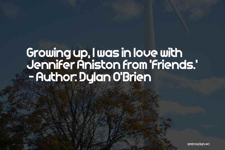 Dylan O'Brien Quotes: Growing Up, I Was In Love With Jennifer Aniston From 'friends.'