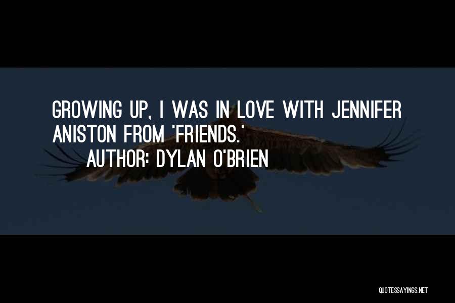 Dylan O'Brien Quotes: Growing Up, I Was In Love With Jennifer Aniston From 'friends.'