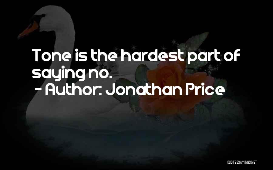 Jonathan Price Quotes: Tone Is The Hardest Part Of Saying No.