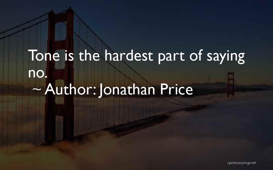 Jonathan Price Quotes: Tone Is The Hardest Part Of Saying No.