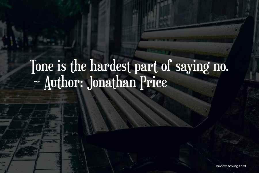 Jonathan Price Quotes: Tone Is The Hardest Part Of Saying No.