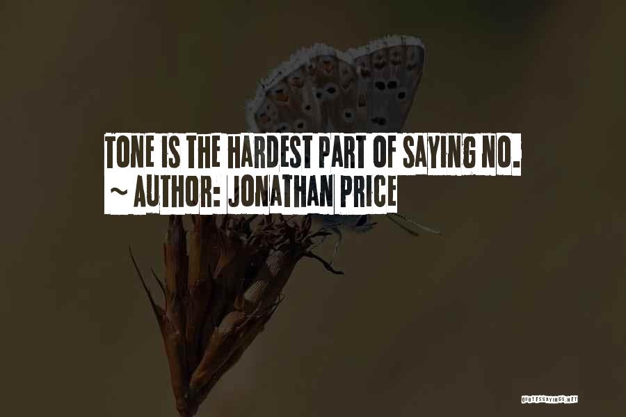 Jonathan Price Quotes: Tone Is The Hardest Part Of Saying No.