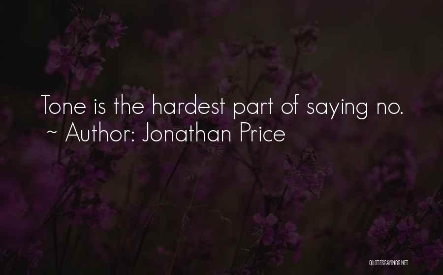 Jonathan Price Quotes: Tone Is The Hardest Part Of Saying No.