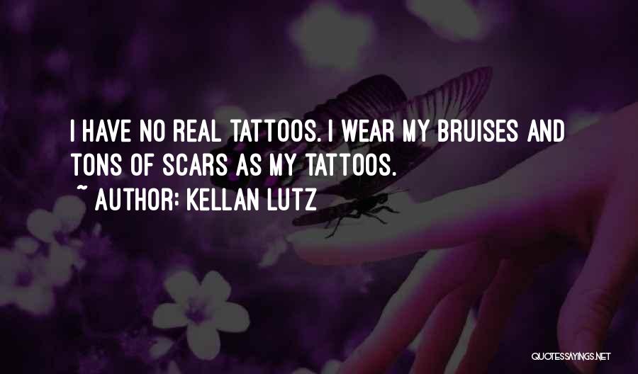 Kellan Lutz Quotes: I Have No Real Tattoos. I Wear My Bruises And Tons Of Scars As My Tattoos.