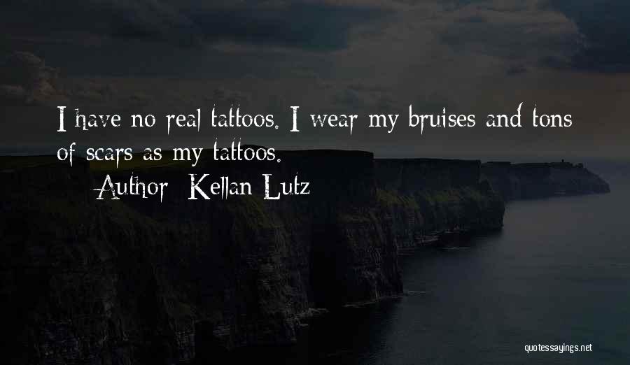 Kellan Lutz Quotes: I Have No Real Tattoos. I Wear My Bruises And Tons Of Scars As My Tattoos.