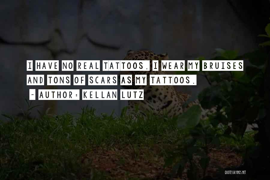 Kellan Lutz Quotes: I Have No Real Tattoos. I Wear My Bruises And Tons Of Scars As My Tattoos.