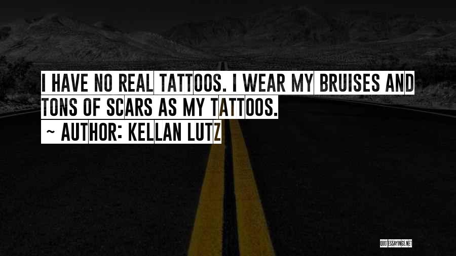 Kellan Lutz Quotes: I Have No Real Tattoos. I Wear My Bruises And Tons Of Scars As My Tattoos.