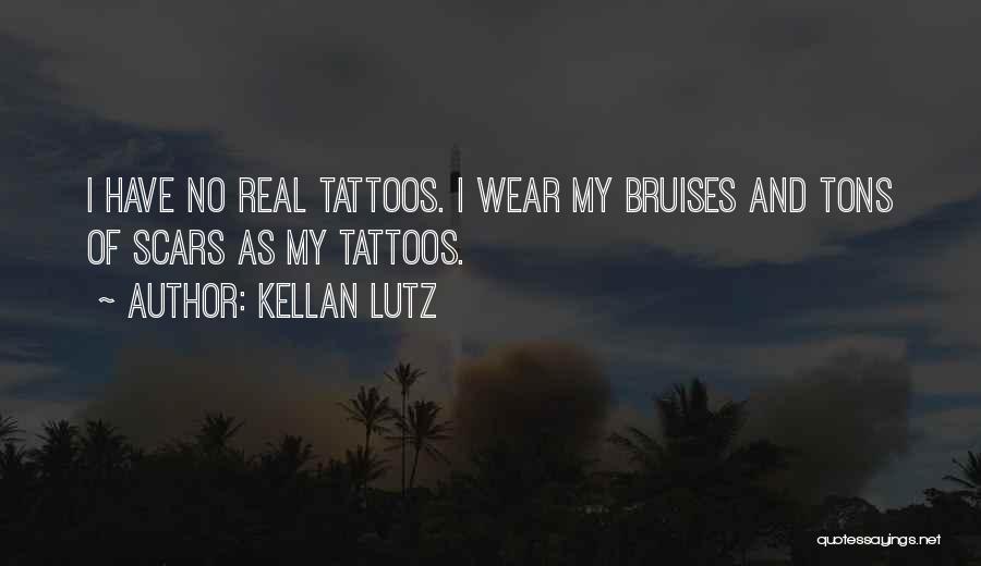 Kellan Lutz Quotes: I Have No Real Tattoos. I Wear My Bruises And Tons Of Scars As My Tattoos.