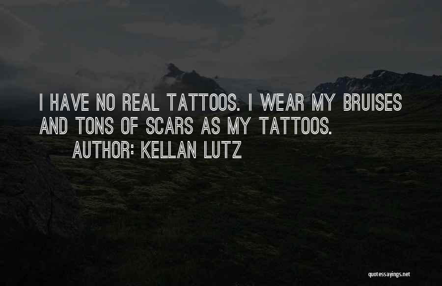 Kellan Lutz Quotes: I Have No Real Tattoos. I Wear My Bruises And Tons Of Scars As My Tattoos.